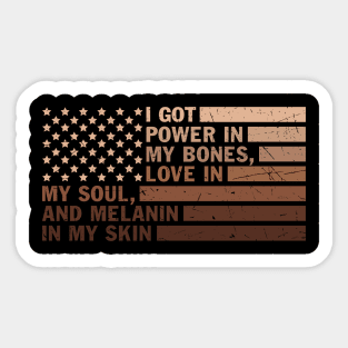 I got power in my bones, love in my soul and melanin in my skin Sticker